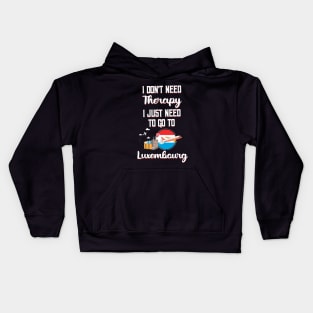 I Don't Need Therapy I Just Need To Go To Luxembourg Kids Hoodie